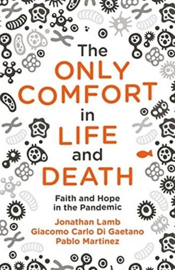 The Only Comfort in Life and Death: Faith and Hope in the Pandemic Opracowanie zbiorowe