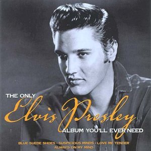 The Only Elvis Presley Album You'll Ever Need Presley Elvis