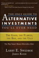 The Only Guide to Alternative Investments You'll Ever Need: The Good, the Flawed, the Bad, and the Ugly Swedroe Larry E., Kizer Jared