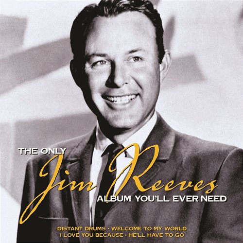 The Only Jim Reeves Album You'll Ever Need Jim Reeves