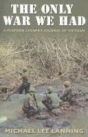 The Only War We Had: A Platoon Leader's Journal of Vietnam Lanning Michael Lee
