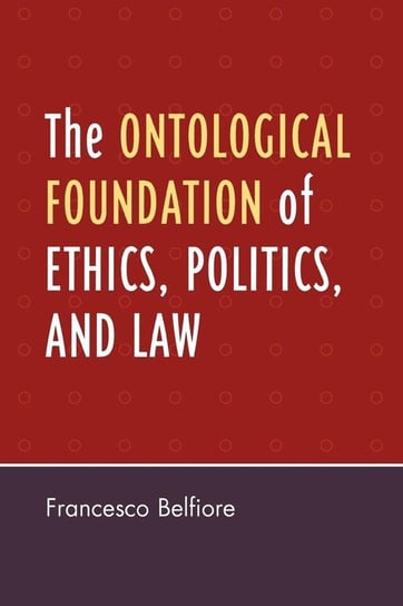 The Ontological Foundation of Ethics, Politics, and Law Belfiore Francesco