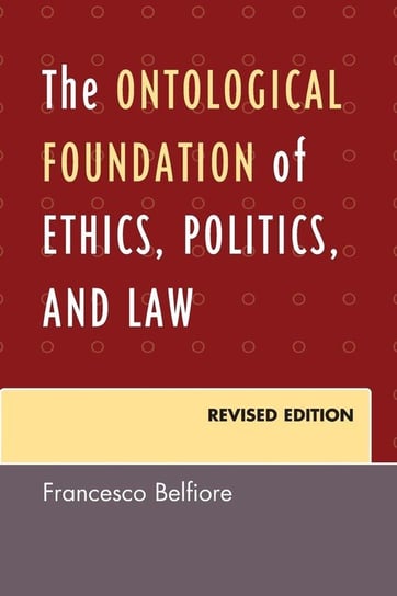 The Ontological Foundation of Ethics, Politics, and Law, Revised Edition Belfiore Francesco
