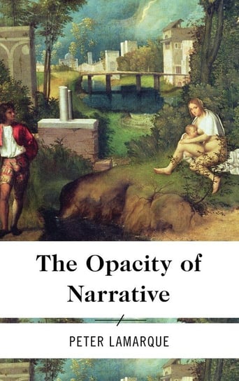 The Opacity of Narrative Lamarque Peter