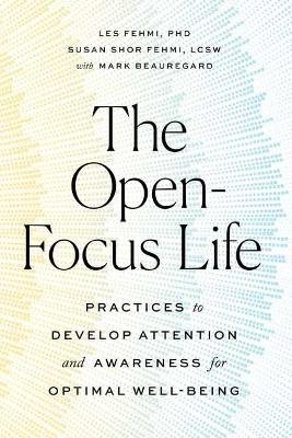 The Open-Focus Life: Practices to Develop Attention and Awareness for Optimal Well-Being Shambhala Publications Inc