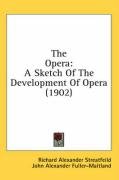 The Opera: A Sketch of the Development of Opera (1902) Streatfeild Richard Alexander