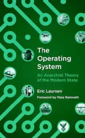 The Operating System: An anarchist Theory of the Modern State Eric Laursen