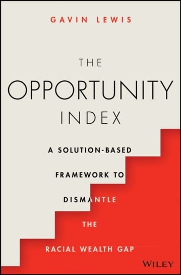 The Opportunity Index: A Solution-Based Framework to Dismantle the Racial Wealth Gap Opracowanie zbiorowe