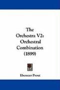 The Orchestra V2: Orchestral Combination (1899) Prout Ebenezer