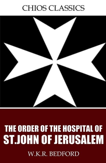The Order of the Hospital of St. John of Jerusalem W.K.R. Bedford