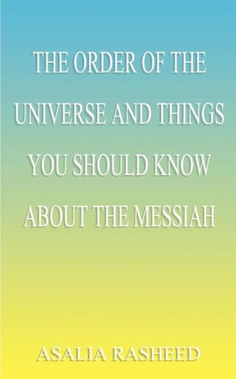 The Order of the Universe and Things You Should Know about the Messiah Rasheed Asalia