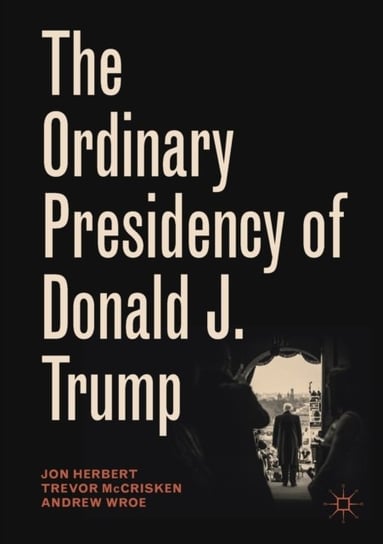The Ordinary Presidency of Donald J. Trump Opracowanie zbiorowe