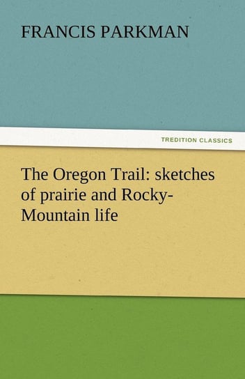 The Oregon Trail Parkman Francis Jr.
