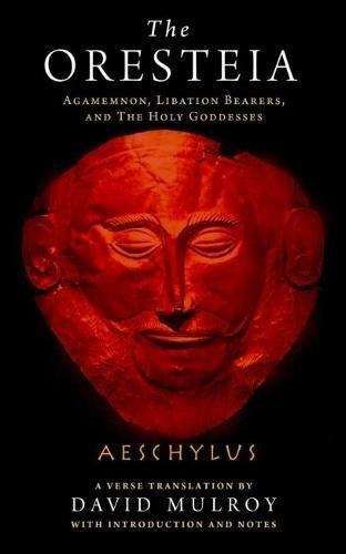 The Oresteia: Agamemnon, Libation Bearers, and The Holy Goddesses Ajschylos