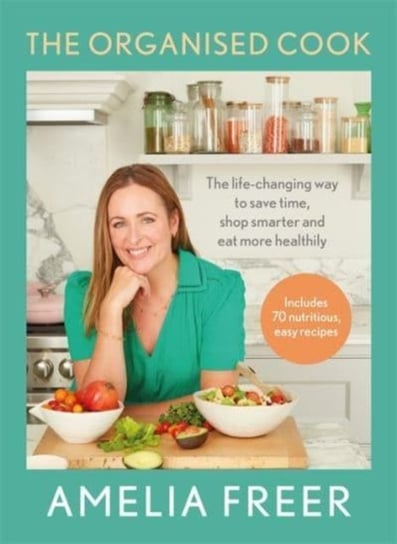 The Organised Cook: The life-changing way to save time, shop smarter and eat more healthily Freer Amelia