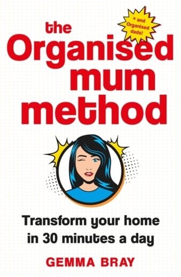 The Organised Mum Method: Transform your home in 30 minutes a day Gemma Bray