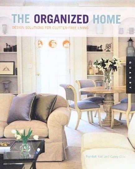 The Organized Home: Design Solutions for Clutter-Free Living Koll Randal