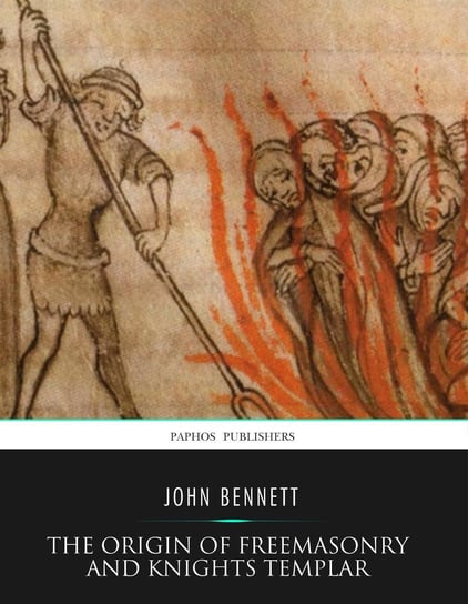 The Origin of Freemasonry and Knights Templar John Bennett