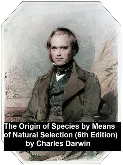 The Origin of Species by Means of Natural Selection (6th edition) Charles Darwin