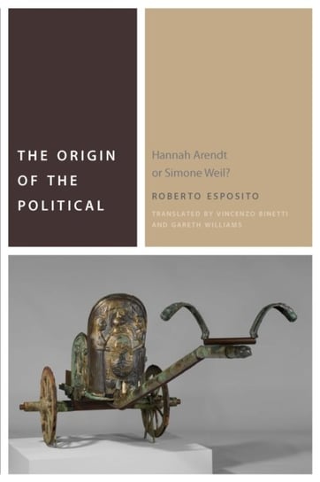 The Origin of the Political: Hannah Arendt or Simone Weil? Esposito Roberto