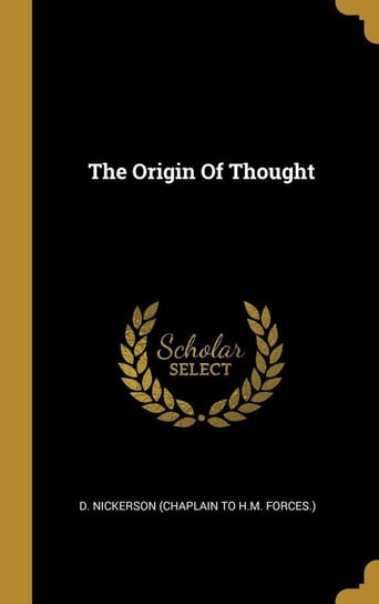 The Origin Of Thought D. Nickerson (Chaplain to H.M. forces.)