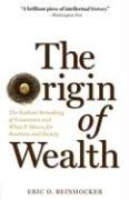 The Origin of Wealth: The Radical Remaking of Economics and What It Means for Business and Society Beinhocker Eric D.