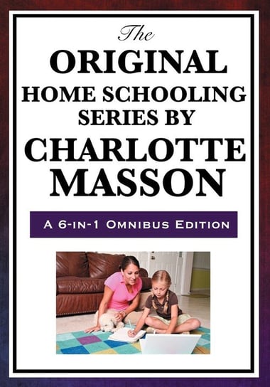 The Original Home Schooling Series by Charlotte Mason Charlotte Mason