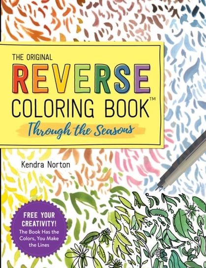 The Original Reverse Coloring Book: Through the Seasons: Free Your Creativity! Kendra Norton