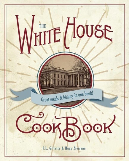 The Original White House Cook Book, 1887 Edition Gillette F. L.