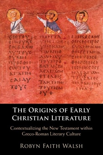 The Origins of Early Christian Literature: Contextualizing the New Testament within Greco-Roman Literary Culture Robyn Faith Walsh