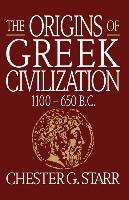 The Origins of Greek Civilization: 1100-650 B.C. Starr Chester G.