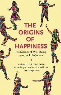 The Origins of Happiness: The Science of Well-Being over the Life Course Clark Andrew