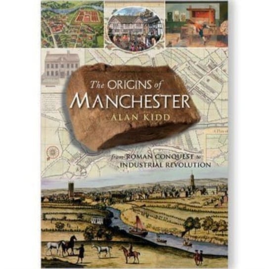 The Origins of Manchester: from Roman conquest to industrial revolution Carnegie Publishing Ltd