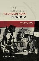 The Origins of Television News in America Conway Mike