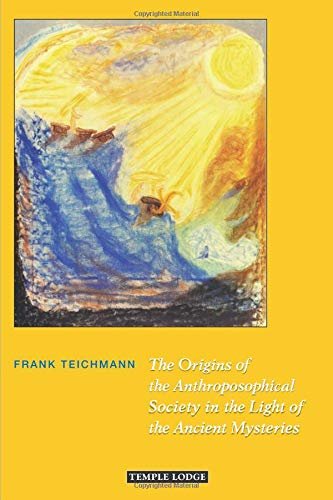 The Origins of the Anthroposophical Society in the Light of the Ancient Mysteries Frank Teichmann