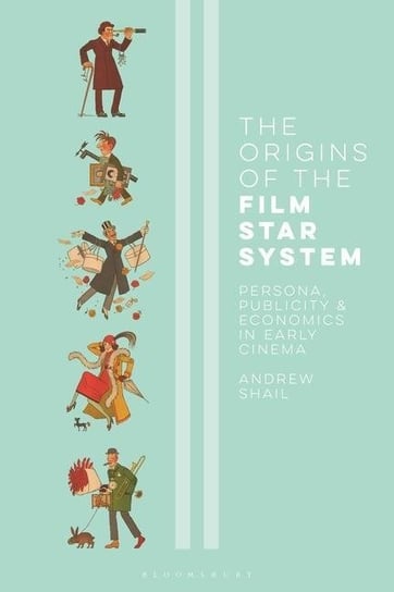 The Origins of the Film Star System: Persona, Publicity and Economics in Early Cinema Opracowanie zbiorowe