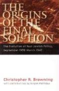The Origins of the Final Solution: The Evolution of Nazi Jewish Policy, September 1939-March 1942 Browning Christopher R.
