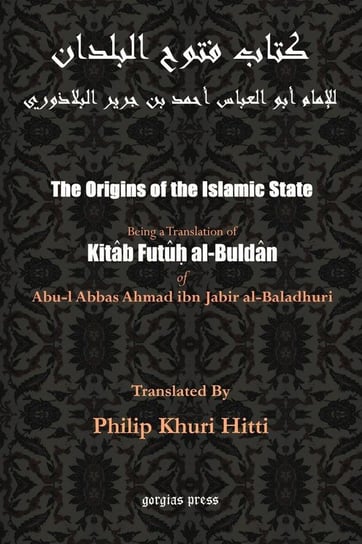 The Origins of the Islamic State (Kitab Futuh al-Buldan) Al-Baladhuri Abu Al-Abbas Ahmad Bin Jab