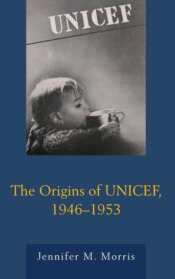 The Origins of UNICEF, 1946-1953 Morris Jennifer M.
