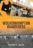 The Origins of Wolverhampton Wanderers Quirke Patrick