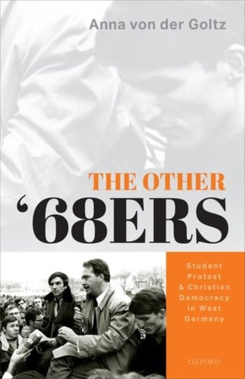 The Other 68ers: Student Protest and Christian Democracy in West Germany Opracowanie zbiorowe
