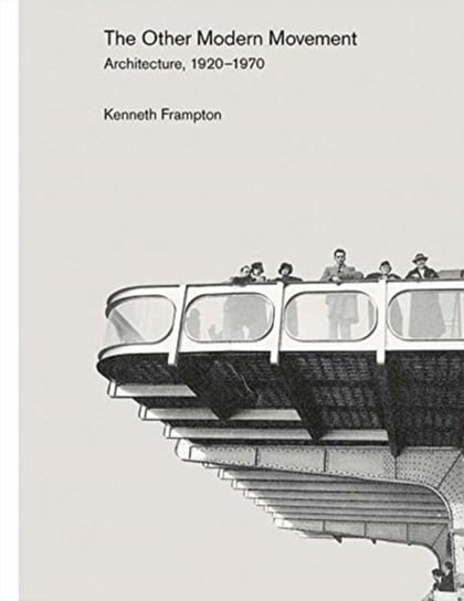 The Other Modern Movement: Architecture, 1920?1970 Frampton Kenneth