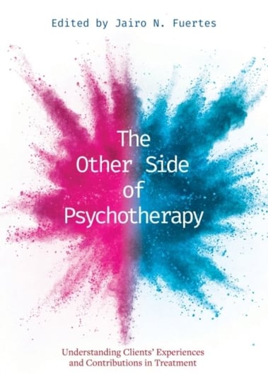 The Other Side of Psychotherapy: Understanding Clients' Experiences and Contributions in Treatment Jairo N. Fuertes