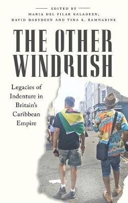 The Other Windrush. Legacies of Indenture in Britain's Caribbean Empire Maria del Pilar Kaladeen