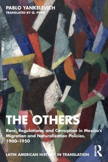 The Others. Race, Regulations, and Corruption in Mexico's Migration and Naturalization Policies, 1900-1950 Taylor & Francis Ltd.