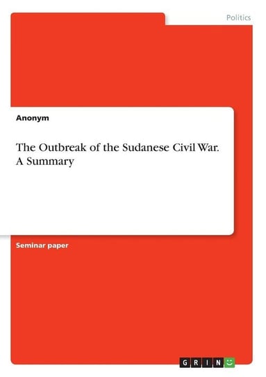 The Outbreak of the Sudanese Civil War. A Summary Anonym