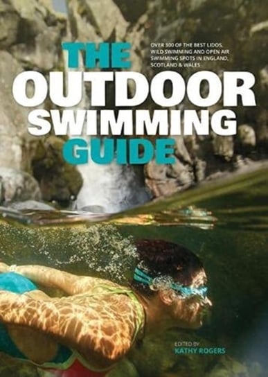 The Outdoor Swimming Guide: Over 400 of the best lidos, wild swimming and open air swimming spots in Opracowanie zbiorowe