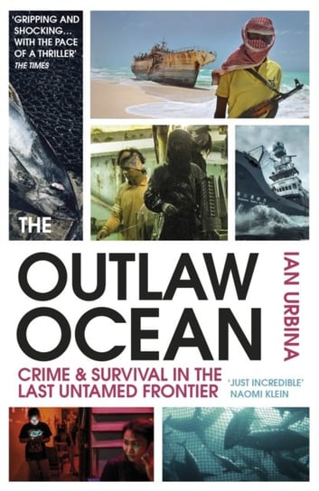 The Outlaw Ocean: Crime and Survival in the Last Untamed Frontier Urbina Ian