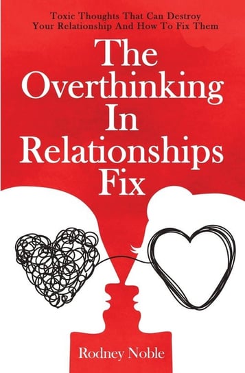 The Overthinking In Relationships Fix Rodney Noble