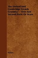 The Oxford And Cambridge French Grammar - First And Second Parts Or Years Anon.